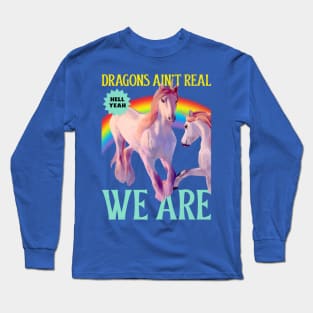 Dragons Ain't Real, We Are! Unicorns Long Sleeve T-Shirt